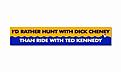 Click image for larger version

Name:	Cheney-hunt-bumper-sticker.jpg
Views:	136
Size:	7.6 KB
ID:	148712